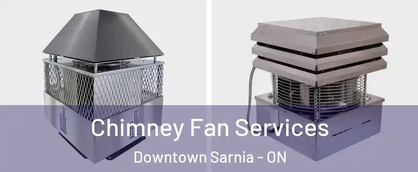  Chimney Fan Services Downtown Sarnia - ON
