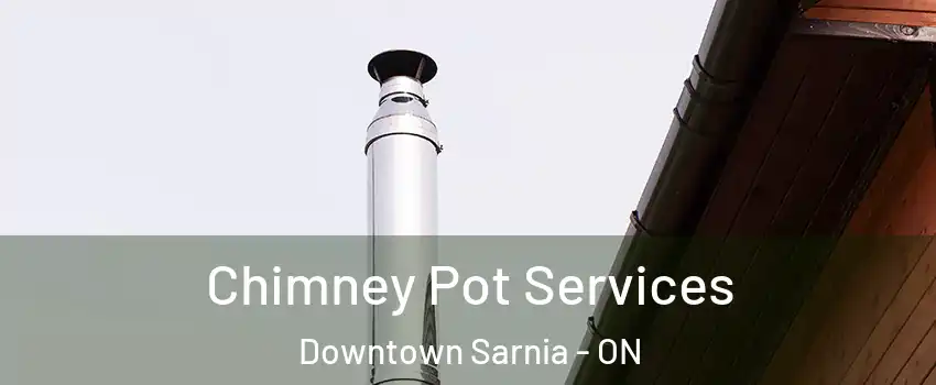  Chimney Pot Services Downtown Sarnia - ON