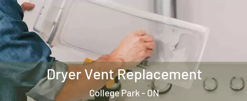  Dryer Vent Replacement College Park - ON