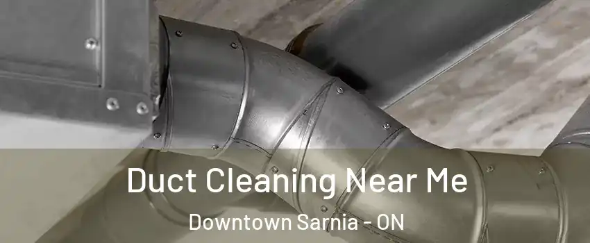  Duct Cleaning Near Me Downtown Sarnia - ON