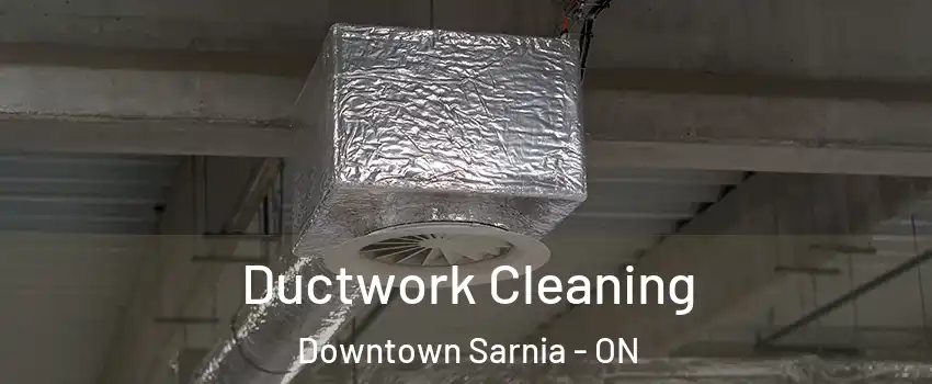  Ductwork Cleaning Downtown Sarnia - ON
