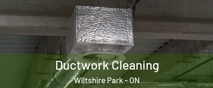  Ductwork Cleaning Wiltshire Park - ON