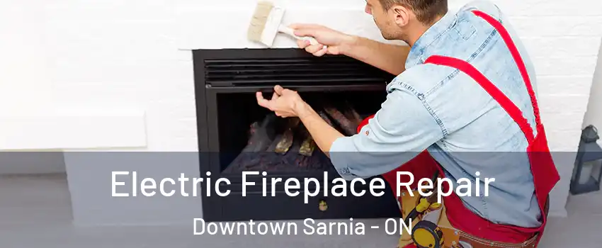  Electric Fireplace Repair Downtown Sarnia - ON