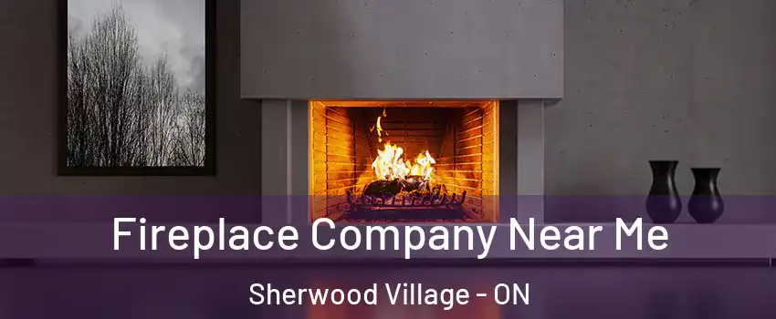  Fireplace Company Near Me Sherwood Village - ON
