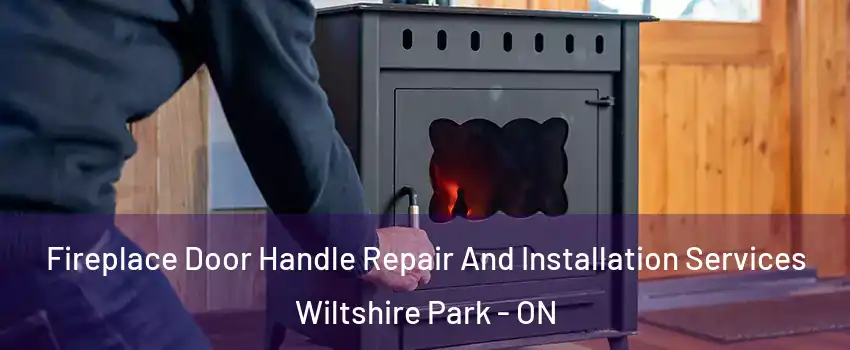  Fireplace Door Handle Repair And Installation Services Wiltshire Park - ON