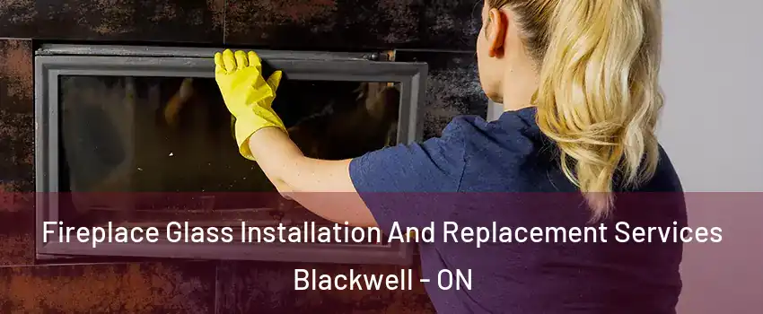  Fireplace Glass Installation And Replacement Services Blackwell - ON