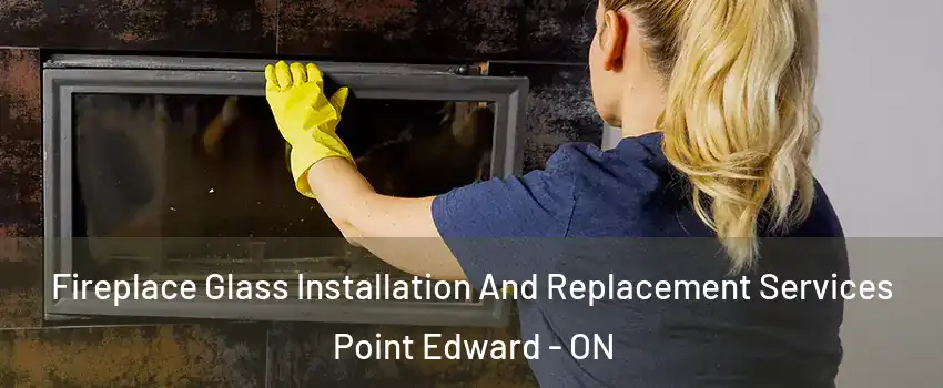  Fireplace Glass Installation And Replacement Services Point Edward - ON