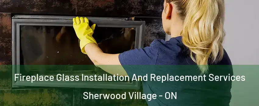  Fireplace Glass Installation And Replacement Services Sherwood Village - ON