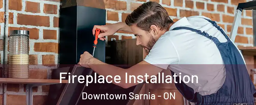  Fireplace Installation Downtown Sarnia - ON