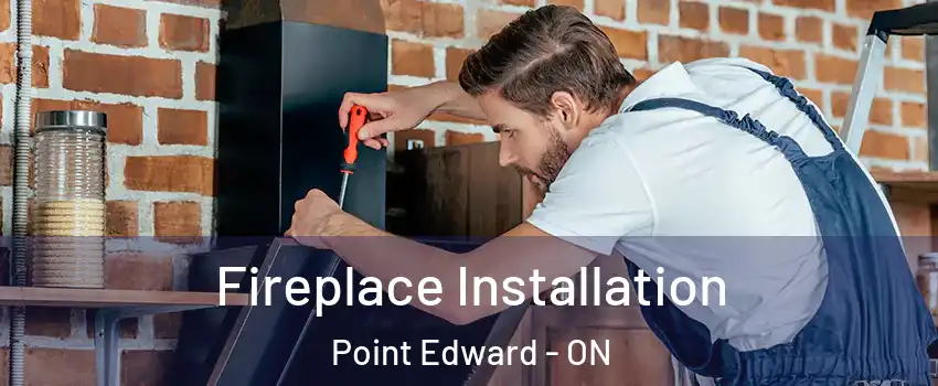  Fireplace Installation Point Edward - ON