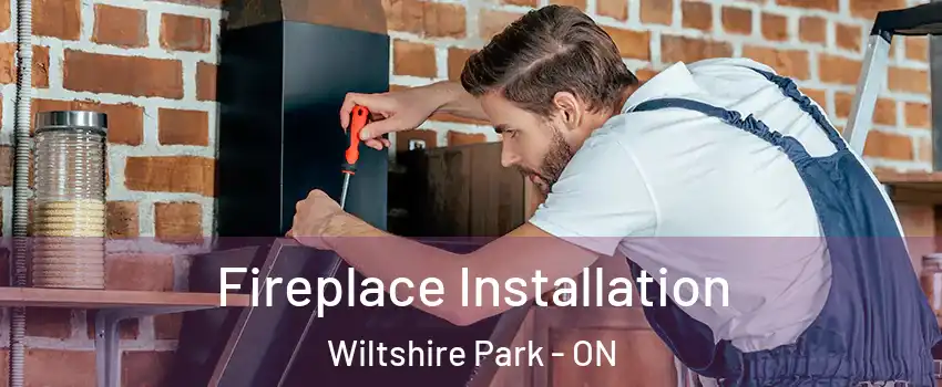  Fireplace Installation Wiltshire Park - ON