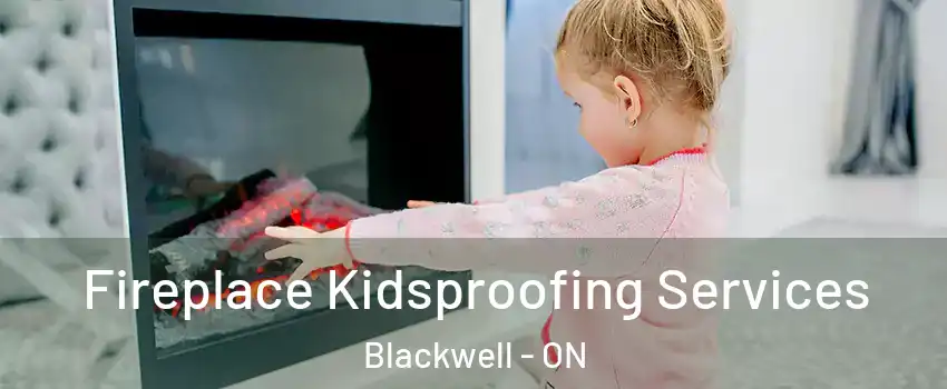  Fireplace Kidsproofing Services Blackwell - ON
