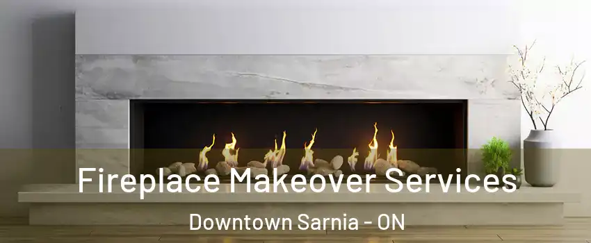  Fireplace Makeover Services Downtown Sarnia - ON