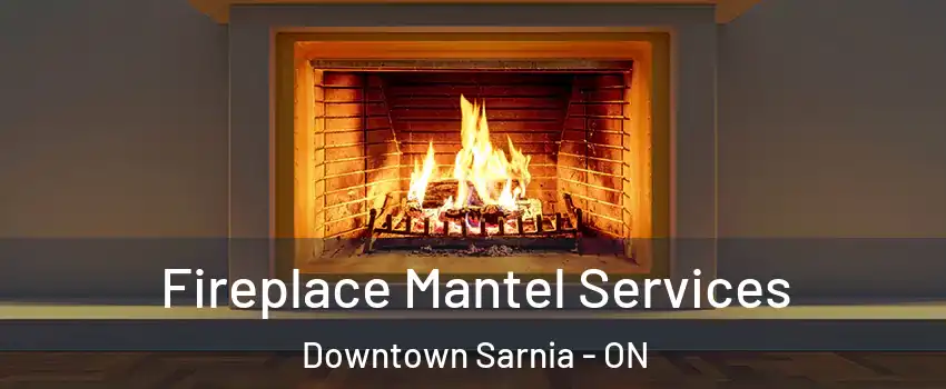  Fireplace Mantel Services Downtown Sarnia - ON