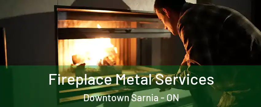  Fireplace Metal Services Downtown Sarnia - ON