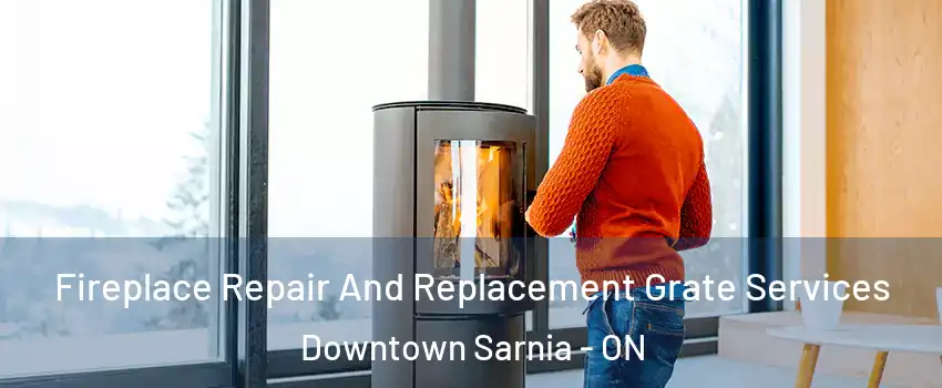  Fireplace Repair And Replacement Grate Services Downtown Sarnia - ON