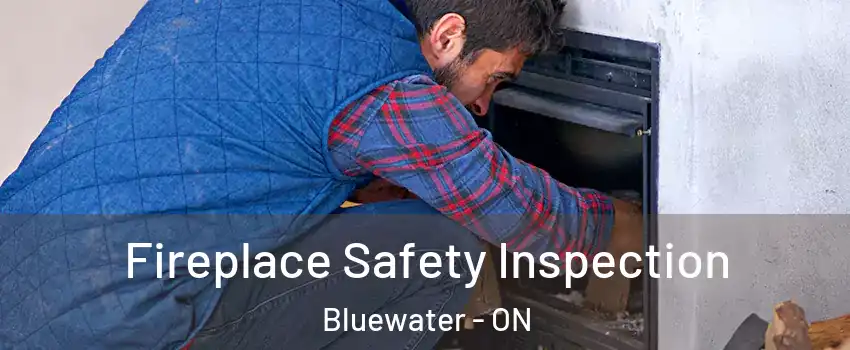  Fireplace Safety Inspection Bluewater - ON