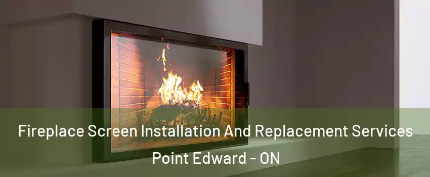  Fireplace Screen Installation And Replacement Services Point Edward - ON