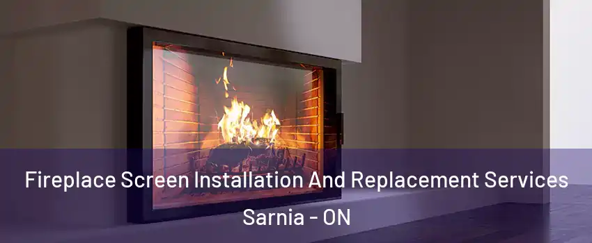  Fireplace Screen Installation And Replacement Services Sarnia - ON