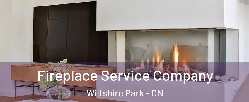  Fireplace Service Company Wiltshire Park - ON