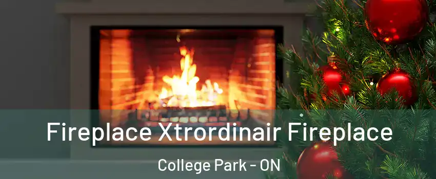  Fireplace Xtrordinair Fireplace College Park - ON