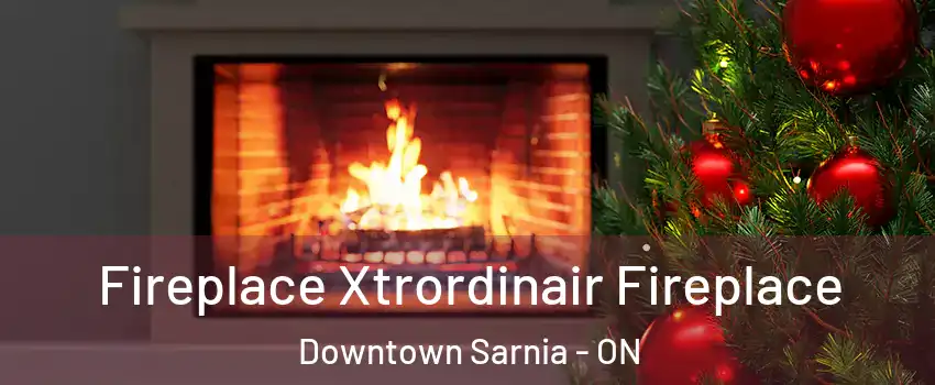  Fireplace Xtrordinair Fireplace Downtown Sarnia - ON