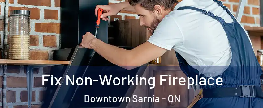  Fix Non-Working Fireplace Downtown Sarnia - ON