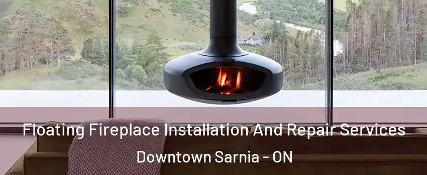  Floating Fireplace Installation And Repair Services Downtown Sarnia - ON