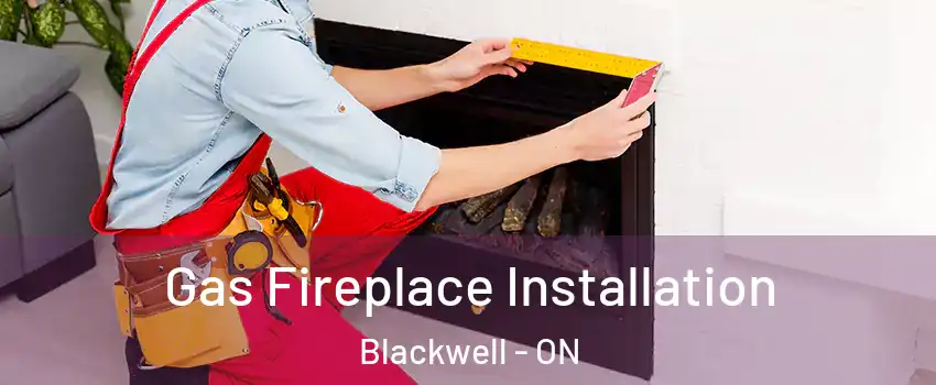  Gas Fireplace Installation Blackwell - ON