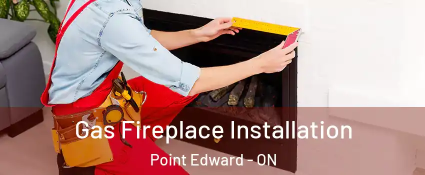  Gas Fireplace Installation Point Edward - ON