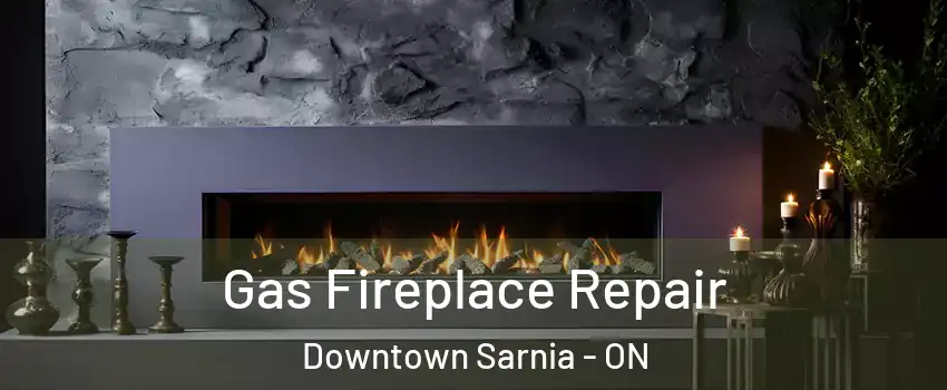  Gas Fireplace Repair Downtown Sarnia - ON