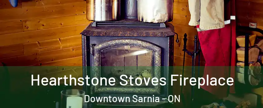  Hearthstone Stoves Fireplace Downtown Sarnia - ON