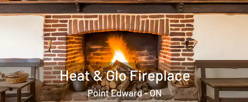  Heat & Glo Fireplace Point Edward - ON