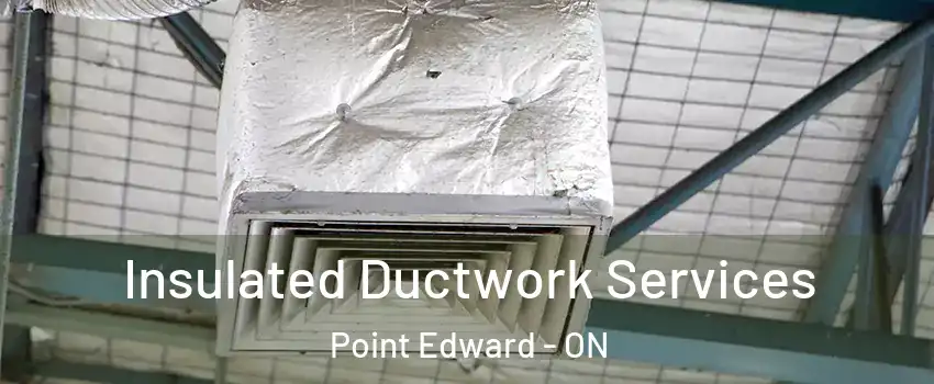  Insulated Ductwork Services Point Edward - ON