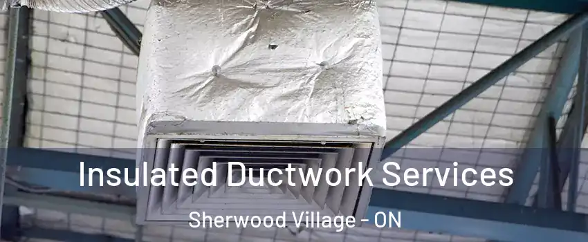  Insulated Ductwork Services Sherwood Village - ON