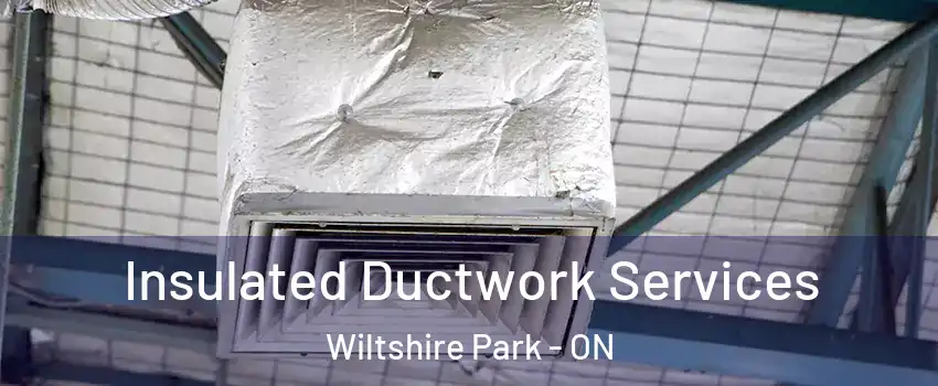  Insulated Ductwork Services Wiltshire Park - ON