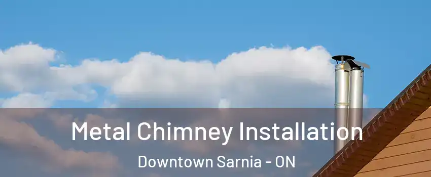  Metal Chimney Installation Downtown Sarnia - ON