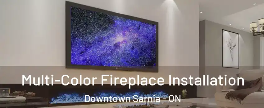  Multi-Color Fireplace Installation Downtown Sarnia - ON