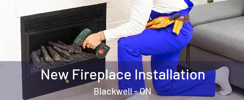  New Fireplace Installation Blackwell - ON