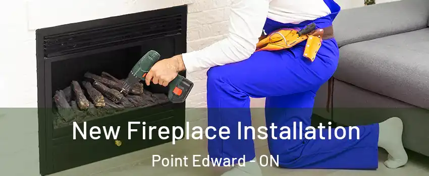  New Fireplace Installation Point Edward - ON