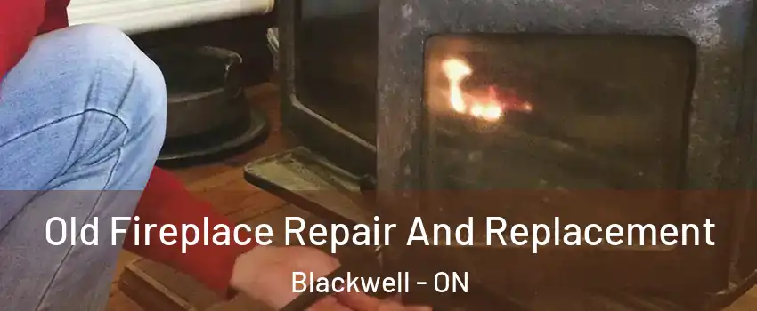  Old Fireplace Repair And Replacement Blackwell - ON