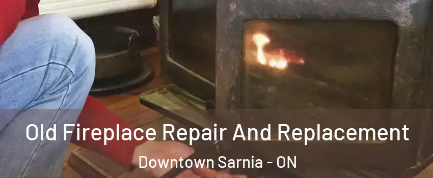  Old Fireplace Repair And Replacement Downtown Sarnia - ON