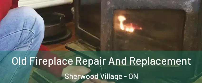  Old Fireplace Repair And Replacement Sherwood Village - ON