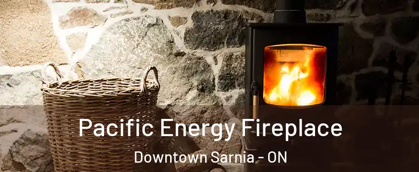  Pacific Energy Fireplace Downtown Sarnia - ON