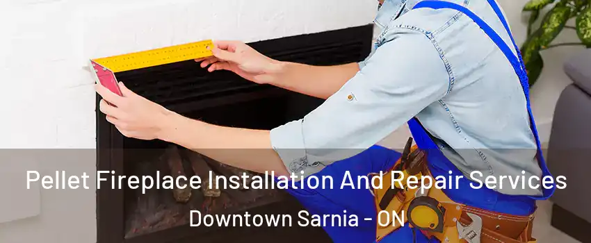  Pellet Fireplace Installation And Repair Services Downtown Sarnia - ON