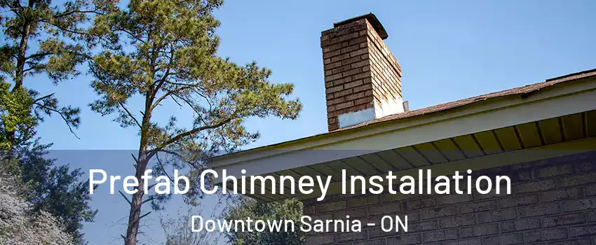  Prefab Chimney Installation Downtown Sarnia - ON