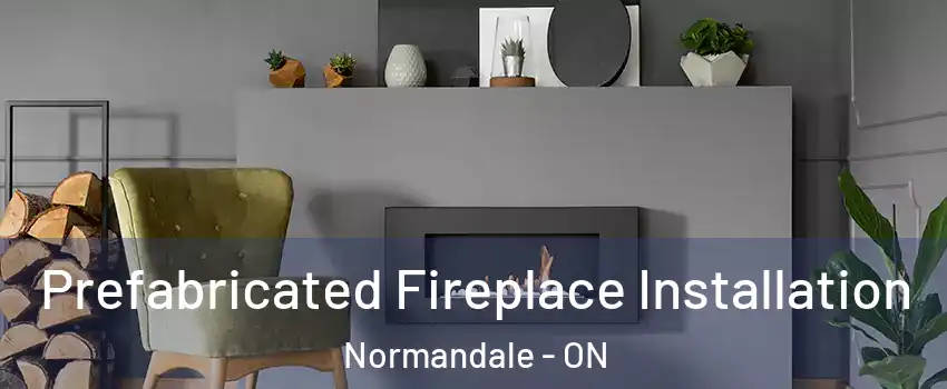  Prefabricated Fireplace Installation Normandale - ON