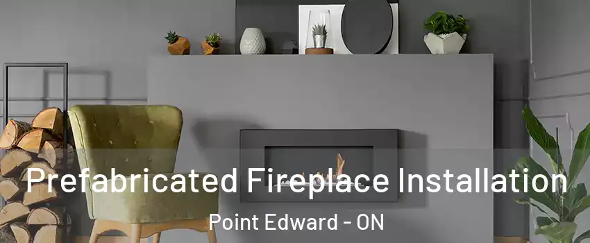  Prefabricated Fireplace Installation Point Edward - ON