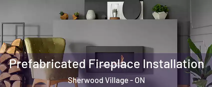  Prefabricated Fireplace Installation Sherwood Village - ON