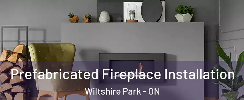  Prefabricated Fireplace Installation Wiltshire Park - ON